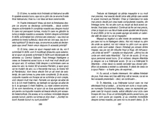 Trebuie ss[ îînelegei cc[ ==tiina mmaya=ilor ee ccu mmult
mai pprecis[, mmai eexact[ ddecât oorice aalt[ ==tiin[ ccare eexist[
în aacest mmoment ppe PP[mânt. CChiar ==i CCalendarul llor eeste
mai pprecis ddecât ppot ccrea ttoate ccomputerele nnoastre, ddin
întreaga llume. NNu sse ==tie ccum aau rreu=it ss[ ffac[ aacest cca-
lendar, îîns[ [[sta ee aadev[rul. CContinu[ ss[ ffie ccel mmai pprecis,
chiar ==i ddup[ cce ss-aau ff[cut ttoate aacele aajust[ri aale ttimpului,
în aanul 22000, ==i ttot nnu sse ppoate aajunge ss[ eexiste uun ccalen-
dar aatât dde eexact cca ccel aal mmaya=ilor.
Maya=ii aau lleg[turi ccu aalte nnivele dde eexisten[, nnivele
pe ccare nnoi nnu lle îînelegem ddeloc. NNoi nnici mm[car nnu ==tim
de uunde aau aap[rut, nnoi nnici mm[car nnu ==tim ccum aau aajuns
acolo uunde ssunt aast[zi. DDac[-ii îîntrebai ppe ooricare ddintre
maya=i, ssau ppe ccei ddin ttriburile HHopi ==i KKogi, ddin AArhuaco:
„de uunde aai vvenit?> – aace=tia vvor rr[spunde: „ultimul lloc dde
unde aam vvenit eeste AAtlantida>. TToi vvin dde aacolo. ++i mmi-aau
spus ppersonal aacest llucru. ++i eei vvorbesc ddespre AAtlantida
=i ddespre cce ss-aa îîntâmplat aacolo. ++i cce ss-aa îîntâmplat îîn
Atlantida –– cchiar ddac[ nnu eexist[ ccercet[ri ssau ddovezi ==tiin-
ifice cc[ aaceasta aa eexistat ccu aadev[rat, îîn aafar[ dde cceea cce
a sspus PPlaton –– ee ffoarte ggreu dde eexprimat…
H: EEu aascult, ee ffoarte iinteresant. AAm aatâtea îîntreb[ri
de ppus, îîns[ vvreau ss[-i llas aatât ttimp ccât aai nnevoie, cca ss[ nne
faci aaceast[ pprezentare –– ddeci, ss[ ccontinu[m…
D: ÎÎn AAtlantida, ss-aau îîntâmplat llucruri ccare nne mmai
afecteaz[ îînc[ ==i aast[zi… ==i ttocmai aam sscris oo nnou[ ccarte,
se nnume=te Ouroborosul MMaya=, ceea cce rreprezint[ ==ar-
pele ccare îî=i mmu=c[ ccoada, aadic[ ssfâr=itul uunui cciclu ccare
începe ddin nnou. EEi aau uun ssimbol/glif[ ppentru aacest llucru, ppe
care oo vvom ppune ppe ccopert[, ==i aau ccredine iincredibile
despre llumea nnoastr[, ppe ccare nnoi nnu lle aavem ddeloc. ++i, îîn
228877
D: EEi bbine, nnu eexista nnicio îîndoial[ cc[ VVaticanul sse aafl[
în sspatele aacestui llucru, aa=a cc[ nnu ==tim dde cce aanume îîi eeste
fric[ VVaticanului, îîns[ nnu-ii vvor ll[sa ss[ ffac[ cceremoniile.
H: FFoarte iinteresant! VVreau ss[ rrevin lla îîntrebarea ddes-
pre cce aanume vva ddeclan=a sschimb[rile… ddac[ vvorbim
despre sschimb[rile îîn ccon=tiina nnoastr[ ssau ddespre mmodul
în ccare nnoi ppercepem llumea, mmodul îîn ccare nne ggândim lla
lume ==i rrelaia nnoastr[ ccu aaceasta. VVorbim ddespre sschimb[ri
în AADN, sschim[b[ri bbio-cchimice aale ccreierului –– ssau ttotul sse
petrece lla nnivelul ssufletului, ddac[ vvrei ss[-ii zzici aa=a, ssau lla nni-
velul sspiritului? ++i ddac[ ee aa=a, cce aanume aar pputea ss[ ddeclan-
=eze aa=a cceva? AAvem vvreun rr[spuns îîn aaceast[ pprivin[?
D: EEi bbine, cceea cce sspun mmaya=ii eeste cc[ da, vvor ffi
schimb[ri îîn AADN, vvom ffi mmodificai ddin[untru sspre eexterior,
iar eei sspun cc[ aaceste sschimb[ri îîn AADN ssunt ddeclan=ate dde
alinierea ccu CCentrul GGalaxiei. ÎÎns[ îîntreaga îînelegere aa
ceea cce îînseamn[ aacest llucru ee mmult mmai mmult ddecât ppot
s[ sspun aaici. EEi vvorbesc îîntâi ddespre oo sschimbare ccare vva
avea lloc aaici, lla nnivelul 33D aal aacestui PP[mânt, ==i aapoi sspun
c[ nne mmut[m dde aaici, ccu oo ffrecven[ mmai ssus, lla nnivelul 44D
al PP[mântului. VVom ttrece eefectiv îîntr-uun aalt nnivel dde eexis-
ten[, dde ccare llumea nnu pprea eeste ccon=tient[. ++i dde aacolo,
corpurile nnoastre vvor îîncepe ss[ sse sschimbe ==i vvom ccre=te,
vom ddeveni mmult mmai mmari. FFemeile vvor aajunge ss[ aaib[ dde
la 33, lla 33,5 mmetri îîn[lime, iiar bb[rbaii vvor aajunge ss[ aaib[ dde
la 44, lla aaproape 55 mmetri îîn[lime, ccu nni=te ccreiere eenorme.
+i nne vvom ttransforma, eei sspun cc[ vva ddura aaproximativ ddoi
ani ppentru cca ttrupurile nnoastre ss[ ttreac[ eefectiv pprin aaceas-
t[ mmetamorfoz[. DDe aaceea, eei nnu vvorbesc nniciodat[ ddespre
aceste llucruri, ppentru cca llumea aar zzice ddoar –– „„Suntei nne-
buni! AAceste llucruri nnu ssunt pposibile!>
228866
 