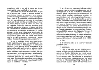 D: DDa… îîn pprincipiu, cceea cce ss-aa îîntâmplat îîn AAtlan-
tida eeste cc[ aa aavut lloc oo ffolosire ggre=it[ aa eenergiei, ccu oo ==ti-
in[ ddespre ccare nnoi dde-aabia aacum aafl[m ==i, îîn ttimpul aaces-
tei ffolosiri ggre=ite, ss-aa pprodus oo rruptur[ ddimensional[ ppe
P[mânt, ccare aa pprovocat oo ccatastrof[ dde ddimensiuni ppe
care nnici mm[car nnu nni lle pputem iimagina îîn aacest mmoment…
iar uultimii ddou[ ssute dde aani aai AAtlantidei aau ffost cca iiadul ppe
P[mânt. OOamenii eerau pplini ccu ffiine ddin aalte nnivele dde eexis-
ten[, eerau pposedai, eerau ttoi bbolnavi ==i ppe mmoarte ==i aa ffost
ceva ggroaznic. EExistau aanumite ffiine uumane ccare eerau mmai
sus dde nnivelul nnostru, eerau uumane, ddar eevoluaser[ ddincolo
de nnivelul nnostru, ==i ppe ccare ooamenii îîi nnumesc MMae=tri ÎÎn[l-
ai. EEi eexist[ ccu aadev[rat ==i ssunt ccu aadev[rat aaici. EExist[ aap-
roximativ 88.000 dde aastfel dde ffiine. FF[r[ aajutorul llor, nn-aam ffi
reu=it nniciodat[, iiar eei nne-aau aajutat eefectiv ss[ rrezolv[m oo
gr[mad[ ddintre aacele pprobleme ==i aau îîncercat ss[ rregleze ssi-
tuaia îîn ccare nne aafl[m dde uun cceva mmai ppuin dde 113.000 dde aani.
Iar aacea pproblem[ ttocmai aa ffost rrezolvat[, îîn ssfâr=it, îîn 22008.
H: CCum?
D: NNu ==tim ccum, îîns[ ee cca uun ssecret ccare pplaneaz[
peste ttot îîn llume…
H: AA=a sse ppare…
D: CCeea cce ==tie ==tiina, îîns[ nnu-ii sspune ppublicului,
este cc[, ppentru cca oo ccon=tiin[ ss[ eexiste ppe PP[mânt –– oori-
care-aar ffi eea, ffie cc[ ee ffiin[ uuman[ ssau iinsect[ ssau cc[-
prioar[ –– aaceasta aare oo lleg[tur[ ggeometric[ ffoarte sspeci-
fic[ ccu ggeometria ssacr[. LLeg[tur[ ccare sse rreg[se=te îîn
câmpul eelectromagnetic, ccare eeste ggeometric pprin nnatura
lui, ==i ccare sse îîntinde dde-aa llungul îîntregii PPlanete. ++i ppentru
ca ddou[ iinsecte ssau ddou[ aanimale ddintr-oo aanumit[ sspecie
228899
acela=i ttimp, ==tiina llor eeste aatât dde pprecis[, aatât dde pper-
fect[ îîn aatât dde mmulte ffeluri, îîncât nnoi nnu-ii ccredem.
A=a ccum aam sspus, nnu ==tim dde uunde aau vvenit… eei sspun
c[ aau vvenit ddin sstele… îînainte dde AAtlantida, aau vvenit ddin
stele. EEi ==tiu ccu eexactitate dde uunde, ccum ==i ccând, iiar nnoi ppur
=i ssimplu nnu îînelegem. EEste aacela=i llucru cca ==i ccu ppopulaia
Hopi… cceea cce sspun aarheologii nno=tri eeste cc[ aace=tia aau
venit pprin sstrâmtoarea BBering, ddin RRusia, aau ccoborât pprin
Alaska, pprin CCanada ==i, îîn ffinal, aau mmers îîn ccele ppatru ccoluri
ale SStatelor UUnite aale AAmericii, îîn AArizona. ÎÎns[ aacest llucru
nu ee aadev[rat. BBunicul EEric, ccare eeste pp[str[torul iistoriei
acelui ttrib ==i uun pprieten dde-aal mmeu, mmi-aa sspus ttoat[ iistoria
lor. EEl sspune cc[ eei aau vvenit ddin GGuatemala. EEi sspun cc[ ==tiu
cu eexactitate dde uunde aau vvenit, ffiecare ppotec[ ppe ccare aau
ajuns aaici. AAu ffost pprimii îîn PPalanke dde cc[tre CConsiliul ddin
Itza ==i aau rr[mas aacolo ttimp dde 8800 dde aani, aapoi ss-aau mmutat
acolo uunde sse gg[sesc aast[zi. PPrin uurmare, iistoria nnoastr[
este ppur ==i ssimplu pplin[ dde eerori. ÎÎn cconsecin[, ee ggreu ss[
vorbesc ddespre oo iistorie ppe ccare nnu oo ccunoa=te nnimeni.
H: PPare ss[ ffie ppierdut[ ==i uuitat[, iiar cce vvreau ss[ tte îîn-
treb îîn lleg[tur[ ccu aacest llucru, eeste ffaptul cc[ aaveam oo jju-
m[tate dde cciclu aacum 112.000 dde aani, ppe lla 110.500 îî.Ch. ssau
pe-aacolo…, mmulte iindicii ppar ss[ aarate ffaptul cc[ aa ffost uun cca-
taclism ppe PPlanet[, lla aacel mmoment –– oo ccatastrof[ mmajor[.
Din ccâte ==tim, aaceasta aar pputea ffi pperioada îîn ccare, ddac[ aa
existat vvreodat[ oo aastfel dde iinsul[ ssau ccontinent, oora=, ar[
ca AAtlantida, ss-aa sscufundat ccu aadev[rat… aasta îînseamn[,
de aasemenea, cc[ aatunci ccând ssuntem îîn aaceste ppuncte dde
schimbare, aa=a ccum aai sspus îînainte, ppentru uun mmotiv ooare-
care, aacest llucru îînseamn[ dde aasemenea oo ppurificare ppla-
netar[, oo ccur[are aa sstratului dde lla ssuprafaa pplanetei? AAi
spune cc[ aacest llucru ee ccorect ssau…?
228888
 