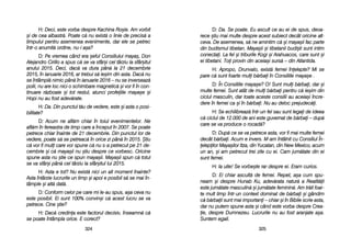 D: DDa. SSe ppoate. EEu aascult cce aau eei dde sspus, ddeoa-
rece ==tiu mmai mmulte ddespre aacest ssubiect ddecât ooricine aalt-
ceva. DDe aasemenea, ss[ nne aamintim cc[ ==i mmaya=ii ffac pparte
din bbudismul ttibetan. MMaya=ii ==i ttibetanii bbudi=ti ssunt iintim
conectai. LLa ffel ==i ttriburile KKogi ==i AArahuacos, ccare ssunt ==i
ei ttibetani. TToi pprovin ddin aaceia=i ssurs[ –– ddin AAtlantida.
H: AApropo, DDrunvalo, eexist[ ffemei îînelepte? MMi sse
pare cc[ ssunt ffoarte mmuli bb[rbai îîn CConsiliile mmaya=e ..
D: ÎÎn CConsiliile mmaya=e? OO! SSunt mmuli bb[rbai, ddar ==i
multe ffemei. SSunt aatât dde mmuli bb[rbai ppentru cc[ iie=im ddin
ciclul mmasculin, ddar ttoate aaceste cconsilii aau aaceia=i îîncre-
dere îîn ffemei cca ==i îîn bb[rbai. NNu aau ddeloc pprejudec[i.
H: SSe eechilibreaz[ îîntr-uun ffel ssau ssunt llegai dde iideea
c[ cciclul dde 112.000 dde aani eeste gguvernat dde bb[rbai –– ddup[
care sse vva pproduce oo rrocad[?
D: DDup[ cce sse vva ppetrece aasta, vvor ffi mmai mmulte ffemei
decât bb[rbai. AAcum ee iinvers. MM-aam îîntâlnit ccu CConsiliul ÎÎn-
elepilor MMaya=ilor IItza, ddin YYucatan, ddin NNew MMexico, aacum
un aan, ==i aam ppetrecut ttrei zzile ccu eei. CCam jjum[tate ddin eei
sunt ffemei.
H: IIa uuite! SSe vvorbe=te rrar ddespre eei. EEram ccurios.
D: EEi cchiar aascult[ dde ffemei. RRepet, aa=a ccum sspu-
neam ==i ddespre HHunab KKu, aadev[rata nnatur[ aa RRealit[ii
este jjum[tate mmasculin[ ==i jjum[tate ffeminin[. AAm ttr[it ffoar-
te mmult ttimp îîntr-uun ccontext ddominat dde bb[rbai ==i ggândim
c[ bb[rbaii ssunt mmai iimportani –– cchiar ==i îîn BBiblie sscrie aasta,
dar nnu pputem sspune aasta ==i ccând eeste vvorba ddespre CCrea-
ie, ddespre DDumnezeu. LLucrurile nnu aau ffost aaranjate aa=a.
Suntem eegali.
332255
H: DDeci, eeste vvorba ddespre KKachina RRo=ie. AAm vvorbit
=i dde ccea aalbastr[. PPoate cc[ nnu eexist[ oo llinie dde pprecis[ aa
timpului ppentru aasemenea eevenimente, ddar eele sse ppetrec
într-oo aanumit[ oordine, nnu-ii aa=a?
D: PPe vvremea ccând eera ==eful CConsiliului mmaya=, DDon
Alejandro CCirillo aa sspus cc[ sse vva ssfâr=i ccel ttârziu lla ssfâr=itul
anului 22015. DDeci, ddac[ vva ddura ppân[ lla 221 ddecembrie
2015, îîn iianuarie 22016, aar ttrebui ss[ iie=im ddin aasta. DDac[ nnu
se îîntâmpl[ nnimic ppân[ îîn iianuarie 22016 –– nnu sse iinverseaz[
polii, nnu aare lloc nnici oo sschimbare mmagnetic[ ==i vvor ffi îîn ccon-
tinuare rr[zboaie ==i ttot rrestul, aatunci pprofeiile mmaya=e ==i
Hopi nnu aau ffost aadev[rate.
H: DDa. DDin ppunctul tt[u dde vvedere, eeste ==i aasta oo pposi-
bilitate?
D: AAcum nne aafl[m cchiar îîn ttoiul eevenimentelor. NNe
afl[m îîn ffereastra dde ttimp ccare aa îînceput îîn 22007. SSe ppoate
petrece cchiar îînainte dde 221 ddecembrie. DDin ppunctul llor dde
vedere, ppoate ss[ sse ppetreac[ îîn oorice zzi ppân[ îîn 22015. ++tiu
c[ vvor ffi mmuli ccare vvor sspune cc[ nnu ss-aa ppetrecut ppe 221 dde-
cembrie ==i cc[ mmaya=ii nnu ==tiu ddespre cce vvorbesc. OOricine
spune aasta nnu ==tie cce sspun mmaya=ii. MMaya=ii sspun cc[ ttotul
se vva ssfâr=i ppân[ ccel ttârziu lla ssfâr=itul llui 22015.
H: AAsta ee ttot? NNu eexist[ nnici uun aalt mmoment îînainte?
Asta îîntârzie llucrurile uun ttimp ==i aapoi ee pposibil ss[ sse mmai îîn-
tâmple ==i aalt[ ddat[.
D: CConform ccelor ppe ccare mmi lle-aau sspus, aa=a cceva nnu
este pposibil. EEi ssunt 1100% cconvin=i cc[ aacest llucru sse vva
petrece. CCine ==tie?
H: DDac[ ccredina eeste ffactorul ddecisiv, îînseamn[ cc[
se ppoate îîntâmpla oorice. EE ccorect?
332244
 