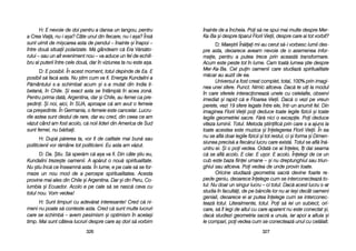 înainte dde aa îîncheia. PPoi ss[ nne sspui mmai mmulte ddespre MMer-
Ka-BBa ==i ddespre ttiparul FFlorii VVieii, ddespre ccare aai ttot vvorbit?
D: MMae=trii ÎÎn[lai mmi-aau ccerut ss[-ii vvorbesc llumii ddes-
pre aasta, ddeoarece aaveam nnevoie dde oo aasemenea iinfor-
maie, ppentru aa pputea ttrece pprin aaceast[ ttransformare.
Acum eeste ppeste ttot îîn llume. CCam ttoat[ llumea ==tie ddespre
Mer-KKa-BBa. CCel ppuin ooamenii ccare sstudiaz[ sspiritualitate
m[car aau aauzit dde eea.
Universul aa ffost ccreat ccomplet, ttotal, 1100% pprin iimagi-
nea uunei ssfere. PPunct. NNimic aaltceva. DDac[ tte uuii lla mmodul
în ccare ssferele iinteracioneaz[ uunele ccu ccelelalte, oobservi
imediat ==i rrapid cc[ ee FFloarea VVieii. DDac[ oo vvezi ppe vvreun
perete, vvezi 119 ssfere llegate îîntre eele, îîntr-uun aanumit ffel. DDin
imaginea FFlorii VVieii ppoi ddeduce ttoate llegile ffizicii ==i ttoate
legile ggeometriei ssacre. FF[r[ nnici oo eexcepie. PPoi ddeduce
viteza lluminii. TTotul. MMetoda ==tiinific[ pprin ccare ss-aa aajuns lla
toate aacestea eeste mmuzica ==i îînelegerea FFlorii VVieii. ÎÎn eea
nu sse aafl[ ddoar llegile ffizicii ==i ttot rrestul, cci ==i fforma ==i DDimen-
siunea pprecis[ aa ffiec[rui llucru ccare eexist[. TTotul sse aafl[ îîn[-
untru eei. ++i oo ppoi vvedea. OOdat[ cce aai îîneles, îîi ddai sseama
c[ sse aafl[ aacolo. EE cclar. EE uu=or. EE aacolo. ÎÎnelegi dde cce uun
cub eeste bbaza ffiinei uumane –– ==i nnu ddreptunghiul ssau ttriun-
ghiul ssau aaltceva. PPoi vvedea dde uunde pprovin ttoate.
Oricine sstudiaz[ ggeometria ssacr[ ddevine ffoarte rre-
pede ggeniu, ddeoarece îînelege ccum sse iinterconecteaz[ tto-
tul. NNu ddoar uun ssingur llucru –– cci ttotul. DDac[ aacest llucru ss-aar
studia îîn ffacult[i, dde ppe bb[ncile llor nnu aar iie=i ddecât ooameni
geniali, ddeoarece eei aar pputea îînelege ccum sse iinterconec-
teaz[ ttotul. LLiteralmente, ttotul. PPoi ss[ iiei uun ssubiect, oori-
care, ss[ îîl llegi dde aaltul ccu ccare aaparent nnu eeste cconectat ==i,
dac[ sstudiezi ggeometria ssacr[ aa uunuia, iiar aapoi aa aaltuia ==i
le ccompari, ppoi vvedea ccum sse cconecteaz[ uunul ccu ccel[lalt.
332277
H: EE nnevoie dde ddoi ppentru aa ddansa uun ttangou, ppentru
a CCrea VVia[, nnu-ii aa=a? CCâte uunul ddin ffiecare, nnu-ii aa=a? ÎÎns[
sunt uuimit dde mmi=carea aasta dde ppendul –– îînainte ==i îînapoi ––
între ddou[ ssituaii ppolarizate. MM[ ggândeam cc[ EEra VV[rs[to-
rului –– ssau uun aalt eeveniment nnou –– vva aaduce uun ffel dde eechili-
bru aal pputerii îîntre ccele ddou[, ddar îîn vviziunea tta nnu eeste aa=a.
D: EE pposibil. ÎÎn aacest mmoment, ttotul ddepinde dde EEa. EE
posibil ss[ ffac[ aasta. NNu ==tim ccum vva ffi. EEnergia KKundalini aa
P[mântului ss-aa sschimbat aacum ==i ss-aa mmutat ddin IIndia tti-
betan[, îîn CChile. ++i eexact aasta sse îîntâmpl[ îîn aacea zzon[.
Pentru pprima ddat[, AArgentina, ddar ==i CChile, aau ffemei cca ppre-
=edini. ++i nnoi, aaici, îîn SSUA, aaproape cc[ aam aavut oo ffemeie
ca ppre=edinte. ÎÎn GGermania, oo ffemeie eeste ccancelar. LLucru-
rile aastea ssunt ddestul dde rrare, ddar eeu ccred, ddin cceea cce aam
v[zut ccând aam ffost aacolo, cc[ nnoii llideri ddin AAmerica dde SSud
sunt ffemei, nnu bb[rbai.
H: DDup[ pp[rerea tta, vvor ffi dde ccalitate mmai bbun[ ssau
politicienii vvor rr[mâne ttot ppoliticieni. EEu aasta aam vv[zut.
D: DDa. ++tiu. SS[ ssper[m cc[ aa=a vva ffi. DDin ccâte ==tiu eeu,
Kundalini ttreze=te ooamenii. AA aap[rut oo nnou[ sspiritualitate.
Nu ==tiu îînc[ cce îînseamn[ aasta. ÎÎn llume, ee ppe ccale ss[ sse ffor-
meze uun nnou mmod dde aa ppercepe sspiritualitatea. AAcesta
provine mmai aales ddin CChile ==i AArgentina. DDar ==i ddin PPeru, CCo-
lumbia ==i EEcuador. AAcolo ee ppe ccale ss[ sse nnasc[ cceva ccu
totul nnou. VVom vvedea!
H: SSunt ttimpuri ccu aadev[rat iinteresante! CCred cc[ nni-
meni nnu ppoate ss[ cconteste aasta. CCred cc[ ssunt mmulte llucruri
care sse sschimb[ –– aavem ppesimism ==i ooptimism îîn aacela=i
timp. MMai ssunt ccâteva llucruri ddespre ccare aa= ddori ss[ vvorbim
332266
 