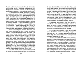 t[u ==i, ccând lle rrote=ti îîntr-uun mmod ffoarte sstr[vechi ((n.n. aa=a
cum sse ff[cea lla oorigini), eele pproduc uun ccâmp ccare aapare ppe
monitoarele ccalculatoarelor, cca oo ffarfurie zzbur[toare. EExact
a=a aarat[. EEste oo ssfer[ pprin ccare ttrece uun ddisc. AAceasta eeste
Mer-KKa-BBa. EEste uun ccâmp ppe ccare ffiecare ffiin[ uuman[ îîl aare
acum îîn jjurul eei cca ppotenial. TTot cce aau dde ff[cut ((n.n. ppentru
a aactiva aacest ppotenial), eeste ss[ rrespire îîntr-uun aanumit mmod
=i ss[ ffac[ cceva aanume, aa=a ccum sse ff[cea lla oorigini ==i ppuf!
Se eextinde! CCând ss-aa eextins, ee=ti ppreg[tit ppentru cc[l[toria
interdimensional[ –– ccomunicare ccon=tient[, cc[l[torii.
H: AAcest ttipar sse rreg[se=te îîn mmulte llocuri dde ppe PP[-
mânt. PPoate ffi vv[zut îîn ttemplele ddin EEgipt, mmai aales lla
Abidos, ddar ccred cc[ ==i îîn IItalia, îîn BBulgaria. CChiar ==i ppe uunele
morminte aale TTemplierilor. AApare ==i îîn ccercurile ddin llanuri.
Deci aacest ttipar eeste ccunoscut dde mmult, nnu-ii aa=a?
D: DDa. EEra ccunoscut ppeste ttot îîn llume. NNoi ll-aam gg[sit
în vvreo 4450 dde llocuri, îîn ttoat[ llumea. CChiar ==i mmaya=ii îîl aau
în ttemplele llor. AA ffost oo vvreme îîn ccare ttoat[ llumea ==tia dde
Floarea VVieii. ++tiau cce rreprezint[ eea ==i cc[ eeste aamprenta aa
tot cceea cce eexist[. AApoi aam uuitat.
Am ttrecut pprin ttot ffelul dde sstadii îîn ccare nne aaminteam,
apoi uuitam, aapoi iiar nne rreaminteam. UUltimul aa ffost LLeonardo
da VVinci. TTot cce aa ff[cut eel sse bbazeaz[ ppe FFloarea VVieii. ++tia
de eea. SScrierile ssale oo cconfirm[. AAcesta eeste ==i mmotivul ppen-
tru ccare eera oo ppersoan[ aatât dde iinteligent[. ++tia ccum ss[ ccla-
sifice ttotul, îîn ffuncie dde FFloarea VVieii. TTotul sse uunific[ ==i îîn-
elegi. DDevii uun ssupergeniu. AApoi uuit[m. RRudolf SSteiner aap-
roape ==i-aa ddat sseama. CChiar aa vv[zut ==i SS[mâna VVieii –– oo
sfer[ ccu aalte ==ase ssfere îîn jjurul eei. AA aajuns ppân[ aacolo ==i aa
murit. ++i ee pp[cat, ppentru cc[, ddac[ aar ffi rreu=it ss[ oo ffac[ ccu-
332299
A=a cc[ aa ffost iimportant cca aaceast[ iinformaie ss[-ii ffie aadus[
lumii, nnu ddoar ppentru aa îînelege lla nnivel iintelectual ccum
funcioneaz[ UUniversul, cci ==i ppentru cc[ MMer-KKa-BBa îîns[=i
are lla bbaz[ ccunoa=terea ==i iinformaiile ccare sse aafl[ aacolo.
De oobicei, nnoi vvedem MMer-KKa-BBa cca ffiind uun ccâmp bbi-
dimensional, ddar eel eeste ==i uunul ttridimensional. SSe aafl[ îîn
jurul ccorpului nnostru. AAm pputut ddetermina ==tiinific aacest
câmp. PPrin nnatura llui, eel eeste eelectromagnetic ddar ==i ggeo-
metric - eeste oo uund[ dde ssine sst[t[toare. SSe aafl[ dde jjur îîm-
prejurul ffiec[rei ppersoane, ccare eeste UUniversul îînsu=i. AAm
stat dde vvorb[ ccu EEdgar MMitchell, ccând mmaya=ii nne-aau iinvitat
pe aamândoi ss[ vvorbim lla CConsiliul llor, lla ssfâr=itul aanilor ‘‘90.
Vorbeam ddespre tteoria ttotului ==i mmi-aa sspus cc[ NNASA aa gg[sit
o pposibilitate dde aa vvedea UUniversul hholografic. NNu mmai eera
doar oo tteorie, cci oo ddemonstraie ==tiinific[. AAu cconstruit uun
dispozitiv, cca ss[ vvad[ ddac[ ffiina uuman[ eeste hholografic[.
În ccazul uunei hholograme, ddac[ iiei ss[ sspunem ppoza
unui ccopac, ttai oo bbucat[ ddin eea ==i oo pprive=ti, vvei vvedea ttot
copacul. DDac[ ttai oo bbuc[ic[ ddin bbucat[, tte uuii lla eea ==i vvei
vedea îîntregul ccopac. OOricât dde mmici ssunt bbuc[ile tt[iate,
ele vvor ccuprinde ttot îîntregul. AA=adar, aau ppus uun oom îîn iinte-
riorul iinstrumentului, cca ss[ vvad[ cce iiese. CCând ss-aau uuitat, aa
ap[rut ccerul, sstelele, ttotul. AApoi, aau sscos oomul dde aacolo ==i
i-aau tt[iat uun ffir dde pp[r ssau oo uunghie, lle-aau ppus îîn ddispozitiv
=i aau vv[zut ttot ccerul ==i sstelele. EExact aa=a ccum ssunt aacum.
Nu ddoar oo iimagine dde eenciclopedie ssau cceva aasem[n[tor.
Era oo iimagine vvie. DDac[ iie=eai aafar[, lla ssuprafa[, vvedeai
acela=i llucru. AAcum ==tim ccu ssiguran[ cc[ UUniversul eeste
holografic ==i mmai ==tim cc[ aa=a ssunt ==i ffiinele uumane. ++i FFloa-
rea VVieii eeste oo iimagine hholografic[. CConine ttotul.
Unul ddintre llucrurile ppe ccare lle ffaci, ddac[ îînelegi, eeste
s[ aactivezi ccâmpurile eelectromagnetice ddin jjurul ccorpului
332288
 