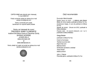 C[ri rrecomandate
DDrruunnvvaalloo MMeellcchhiizzeeddeekk
Spaiul ssacru aal iinimii - oo cc[l[torie cc[tre MMarele
Mister ddin iinima nnoastr[, ppublicat[ lla EEditura FFor YYou
Ouroborusul mmaya=, ]]n ccurs dde ppublicare lla EEditura
For YYou
+arpele dde llumin[ - DDincolo dde 22012, ppublicat[ lla
Editura MMedialux
Floarea vvieii - UUn ssecret sstr[vechi, vvol. II ==i III,
publicat[ lla EEditura MMedialux
GGrreegggg BBrraaddeenn
publicate lla Editura FFor YYou:
Codul llui DDumnezeu
Trezirea lla ppunctul zzero
P[=ind îîntre llumi
Matricea DDivin[
Vindecarea sspontan[ aa ccredinei
Timpul ffractal
Adev[r pprofund
JJoohhnn JJ.. FFaalloonnee
Frecvena ggeniu, ppublicat[ lla EEditura FFor YYou
333355
CARTEA IINIMII este dd[ruit[ ccelor iinteresai,
în mmod GGRATUIT.
Putei ccomanda ccartea ppe aadresa dde ee-mmail
cartea.inimii@gmail.com
Pentru ccomenzile pprin ppo=t[,
beneficiarii vvor ssuporta ttaxele ppostale
PPeennttrruu cceeii iinntteerreessaaii ddee ccuurrssuull
TREZIREA IINIMII IILUMINATETREZIREA IINIMII IILUMINATE
ssuussiinnuutt ddee EElleennaa CCooccii==EElleennaa CCooccii== ==ii CCaarroolliinnaa CCooccii==CCaarroolliinnaa CCooccii==
((pprrooffeessoorrii aaccrreeddiittaaii))
uurrmm[[rriiii ssiittee-uull
wwwwww..ddrruunnvvaalloo..nneett
==ii
wwwwww..eelleennaaccoocciiss..rroo
Pentru ddetalii vv[ rrug[m ss[ sscriei ppe aadresa dde ee-mmail
elenacocis@yahoo.com
333344
 