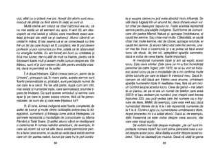la ==i aasupra cc[rora nnu ppot aavea aabsolut nnicio iinfluen[. SSe
uit[ ddac[ ffulger[ îîntr-uun aanumit ffel, ddac[ zzboar[ vvreun vvul-
tur cchiar ppe ddeasupra ccapului llor. TToate aacestea rreprezint[
semne ppentru ppopulaiile iindigene. SSunt fforme dde ccomuni-
care ddin ppartea MMamei NNatur[ ==i, aaproape îîntotdeauna, eei
caut[ ttrei ssemne. SSau cchiar mmai mmulte. CCâteodat[, eei ccaut[
chiar mmai mmulte ssemne, ddar dde oobicei, aaproape ooriunde, eei
caut[ ttrei ssemne. ++i aatunci ccând vv[d ccele ttrei ssemne, uune-
ori mmai ffac îînc[ oo cceremonie ==i ss-aar pputea ss[ ffac[ aacest
lucru dde ddou[, dde ttrei oori, aa=teptând aapariia ssemnelor,
dac[ ee vvorba dde cceva ffoarte, ffoarte iimportant.
Ai mmenionat nnumerele ttriple ==i aam ss[ eexplic aacest
lucru. EEste cceva ssimilar. EEste cceva cce mmi-aa ffost îîncredinat
personal dde cc[tre îîngeri, pprin 11972, iiar eei aau vvrut ss[ ffolos-
esc aacest llucru cca ppe oo mmodalitate dde aa-mmi cconfirma mmulte
dintre llucrurile ppe ccare lle ttr[iam îîn iinteriorul mmeu. DDac[ îîn-
cercam ss[ vv[d ddac[ aam îîneles cceva aanume, uurm[ream
apariia nnumerelor ttriple îîn rrealitatea mmea, ff[r[ ss[ aam nnici-
un ccontrol aasupra aacestui llucru. CCeva dde ggenul –– mm[ uuitam
la uun ppanou, iiar ppe eel eera uun nnum[r dde ttelefon ccare aavea
555 îîn eel ssau vvedeam ppe nnum[rul uunei mma=ini ccare ttrecea
în=iruirea 3333, ssau ppoi vvedea ccele ttrei nnumere cca oo îîn=i-
ruire dde llitere, MMMM, dde eexemplu, ccare eeste 4444 ssau ddac[
numerotezi lliterele dde lla AA lla II eele rreprezint[ nnumerele dde
la 11 lla 99. CContinui aapoi ccu nnumerotarea uurm[toarelor llitere.
Acest pprocedeu mmi ss-aa aar[tat aatunci. DDac[ aai, dde eexemplu,
4M4 îînseamn[ cc[ eeste vvorba ddespre cceva aascuns, ddar
care eeste ttotu=i aacolo.
S[ vvorbim mmai îîntâi ddespre mmotivaie: „„de cce> ssunt iim-
portante nnumere ttriple? NNu ssunt pprima ppersoan[ ccare aa vvor-
bit ddespre aacest llucru. AAlice BBailey aa vvorbit ddespre aacest ssu-
biect. TTotul sse bbazeaz[ ppe mmuzic[. DDac[ vv[ uuitai lla ggama
8833
ciul, aaflat ccu oo ooctav[ mmai jjos. AAce=ti ddoi aatomi ssunt rrecu-
noscui dde ==tiin[ cca ffiind aatomi îîn vvia[; eei ssunt vvii.
Mult[ vvreme aam ccrezut cc[ ddoar ccarbonul eera vviu, cc[
nu mmai eexist[ uun aalt eelement vviu; aapoi, îîn aanii 550, aam ddes-
coperit cc[ mmai eexist[ ==i ssiliciul, ccare mmanifest[ eexact aace-
lea=i pprincipii aale vvieii cca ==i ccarbonul. AAtunci ccând ii uun
cristal îîn mmân[, îîi ddai sseama cc[ eel sse cconecteaz[ ccu ttine
într-uun ffel dde ccare îîncepi ss[ ffii ccon=tient; eele îîi ppot ddeveni
profesori ==i ppot ccomunica ccu ttine, oodat[ cce tte oobi=nuie=ti
cu eenergiile ssubtile. EEu aam llucrat aani bbuni ccu ccristalele ==i
înc[ mmai llucrez, ddar nnu aatât dde mmult cca îînainte, ppentru cc[ lle
foloseam ffoarte mmult ==i aaveam mmulte ccursuri ddespre eele. EEle
tr[iesc, ssunt vvii ==i ssunt eextrem dde uutile ppentru eevoluia vvoas-
tr[, ddac[ lle ppermitei ss[ ffie aastfel.
Î: A ddoua îîntrebare: Când ccineva ccere uun „„semn dde lla
Univers>, ppresupun cc[, îîn mmare pparte, aaceste ssemne ssunt
foarte ppersonalizate ==i, pprobabil, ssunt ppercepute nnumai dde
cel ccare lle-aa ccerut. PPe dde aalt[ pparte, ddup[ ccum aam ccitit,
mai eexist[ ==i nnumerele ttriple, ccare ssemnaleaz[ aanumite tti-
pare dde îînv[are. CCe ssunt aaceste ssimboluri ==i ssemne ccare
apar ==i ppe ccare lle ppoate ssesiza ooricine, ff[r[ ss[ ffie pperso-
nalizate; cce ssunt eele ==i ccare eeste îînelesul llor?
R: Ei bbine, llumea iindigen[ eeste ffoarte ccon=tient[ dde
astfel dde llucruri ==i mmulte ddintre ccivilizaiile aantice eerau lla ffel;
egiptenii, ssumerienii ==i îîntreaga llume aantic[ îînelegeau cc[
semnele rreprezint[ oo mmodalitate dde ccomunicare ccu MMama
P[mânt ==i TTat[l SSoare. ++i aastfel, aatunci ccând sse ddesf[=oar[
o cceremonie îîn llumea nnativilor aamericani, dde eexemplu, îîn
care ss[ zzicem cc[ vvor ss[ aafle ddac[ eexist[ ppermisiune ppen-
tru aa fface cceva aanume, eei ccaut[ ss[ vvad[ ddac[ eexist[ ssemne
care vvin ddin ppartea nnaturii, llucruri ppe ccare nnu lle ppot ccontro-
8822
 