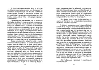 ap[rut cchestia aasta. UUneori sse vva îîntâmpla îîn mmod aautomat,
f[r[ nniciun ffel dde sstimulare. AAcest llucru lli sse îîntâmpl[ dde
obicei ooamenilor ccare aau mmeditat mmuli aani dde zzile ppe MMer-
Ka-BBa, îîn vvieile ttrecute. ÎÎn mmod oobi=nuit, nnu ee cceva ccare sse
întâmpl[ ppur ==i ssimplu. DDar sse ppoate îîntâmpla. OOrice llucru
este pposibil. CCred cc[ aar ttrebui ss[ vv[ eexplic ppuin.
Î: Am ddeseori vviziuni ccu MMer-KKa-BBa. AAcest llucru îîn-
seamn[ cc[ MMer-KKa-BBa mmea ccontinu[ ss[ sse ttrezeasc[ ssau
c[ iintegrez nniveluri mmai pprofunde?
R: Adeseori, aacesta eeste mmodul îîn ccare sse îîntâmpl[
lucrurile: îîn vvis, îîncepi ss[ tte vvezi îînconjurat dde uun ccâmp dde
Lumin[ ccare sse rrote=te îîn ssens iinvers aacelor dde cceasornic.
Este îînceputul ttrezirii ttale ==i îîi aaminte=ti ccine ee=ti ccu
adev[rat. CCINE EE+TI CCU AADEV{RAT eeste ccu mmult mmai mmult
decât ppoi ggândi cc[ ee=ti. ÎÎn ggeneral, ccredem ddespre nnoi cc[
suntem oo ffiin[ uuman[, ccare aare oo vvia[ llimitat[ ppe aacest
P[mânt. ÎÎns[ aam ffost îîntotdeauna vvii ==i vvom ffi mmereu vvii. ÎÎn
realitate, ssuntem ddeja nnemuritori –– ffie cc[ ==tim ssau nnu aacest
lucru. DDar, ddeocamdat[, rraportat lla ssistemul nnostru mmai
vast, ssuntem îîntr-uun ffel dde iimpas ccu vviaa. AAm ddec[zut, aam
pierdut oo mmare pparte ddin îînelegerea ==i mmemoria nnoastr[.
Toate aacestea vvor rreveni. TToate. NNu vvei ppierde nnimic. OO
s[-i rrecapei ttoate aamintirile, oo ss[-i aaminte=ti ccine ee=ti, iiar
stabilitatea ppe ccare oo aai îîn UUnivers vva rreveni ==i eea, lla ffiecare
persoan[ ccare ttr[ie=te aacum ppe PP[mânt. EEste ddoar oo cches-
tiune dde ttimp. PPrin uurmare, nnu tte îîngrijora. NNu tte ll[sa aantre-
nat îîn ffric[. NNu eexist[ nniciun mmotiv dde ffric[. FFrica ddoar îînce-
tine=te pprocesul. CCu ccât ee=ti mmai ccurajos ==i mmai ddispus ss[
tr[ie=ti pplenar, ccu aatât aai ==anse mmai mmari.
Î: Mer-KKa-BBa ppoate ffi ppracticat[ îîn sscopul ssalv[rii
mediului nnatural?
111133
R: Pentru mmajoritatea ooamenilor, ffaptul cc[ ==tii cc[ eea
se aafl[ aacolo eeste ccalea dde aacces ccare fface pposibil cca
acest llucru ss[ sse ppetreac[, îîn ccele ddin uurm[. EE oo îîntrebare
foarte ccomplex[, ccu ttoate cc[ ppare ssimpl[. MModul îîn ccare
am ppredat iiniial –– iiar mmaterialul aaudio ppe ccare vvi ll-aam ooferit
înaintea aacestui mmaterial vvideo –– vvorbe=te ppe llarg ddespre
acest aam[nunt.
Cunoa=terea eeste uu=a dde iintrare, îîns[, cca ss[ aajungi lla
Mer-KKa-BBa, dde oobicei ==i îîn mmod nnormal, eeste nnevoie dde mme-
ditaie ffoarte rriguroas[. TTrebuie ss[ aaliniezi ffoarte mmulte tteh-
nologii ddin iinteriorul ccorpului cca ss[ ffaci ss[ sse îîntâmple
acest llucru ddintr-uun ppunct dde vvedere mmasculin. IIar ddac[ nnu
o ffaci ccum ttrebuie, nnu vva dda rrezultate. ÎÎn ggeneral, îîn KKun-
dalini YYoga, îîn KKriya YYoga ==i îîn mmeditaia ttibetan[ ddureaz[
foarte mmult ttimp cca ss[ aactivezi MMer-KKa-BBa pprin iintermediul
meditaiei. NNoi aam rredus-oo lla ccca ccinci zzile, îîns[ aaceasta nnu
va dda rrezultate ppentru ooricine, vva ffunciona ppentru oo ttreime
sau 330% ddintre ooameni, iiar ccelorlali lle vva llua uun aan cca ss[ oo
fac[ ss[ ffuncioneze îîn mmod aadecvat. AAcesta eeste uun aaspect.
Cel[lalt aaspect sse rrefer[ lla ffaptul cc[ eexist[ oo mmetod[
feminin[ dde aa fface aacest llucru. IIar aaceast[ mmetod[ nnu sse
refer[ lla nnimic cce ppoate ffi sscris ppe hhârtie. MMetoda mmascu-
lin[, ppe ccare cchiar aam ff[cut-oo, ppoate ffi sscris[ ppe hhârtie ==i sse
afla îîn vvolumul aal ddoilea ddin FFloarea VVieii. MMergi aacolo ==i
afl[ îîn ddetaliu ccum ss[ pprocedezi ddin pperspectiv[ mmascu-
lin[. ÎÎns[ ee pposibil ss[ oo ffaci ==i pprin mmetoda ffeminin[, ppe
care nnu oo ppoi iinclude îîntr-oo ccarte, ppentru cc[ eea eeste uunic[
de ffiecare ddat[. ÎÎn llume ssunt ooameni ccare nnu aau ffost nnicio-
dat[ lla iinstructori ==i ccare nnici mm[car nnu ==tiu cce îînseamn[
cuvântul MMer-KKa-BBa. EEi ppur ==i ssimplu sstau îîn ccad[ ssau sse
simt bbine ==i, ddintr-oodat[, îîncep ss[ ssimt[ aacest ccâmp dde rro-
taie îîn jjurul ccorpului. NNu ==tiu cce sse ppetrece ==i zzbang!, aa
111122
 