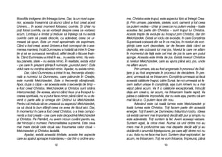 me. CChristos eeste ttrupul, eeste aaspectul ffizic aal îîntregii CCrea-
ii. PPrin uurmare, pplanetele, sstelele, ssorii, ooamenii ==i ttot cceea
ce pputem vvedea –– cchiar ==i cceea cce nnu pputem vvedea –– ttoate
acestea ffac pparte ddin CChristos –– ssunt ttrupul llui CChristos.
Aceste ttrepte dde eevoluie aau îînceput pprin CChristos, ddar ddin
Melchizedek. EExist[ uun cciclu dde eevoluie, îîn ccare CCon=tiina
Superioar[ ccoboar[ ddin cce îîn cce mmai jjos, îîn nniveluri dde ccon-
=tiin[ ccare ssunt ddezvoltate, iiar dde ffiecare ddat[ ccând sse
dezvolt[, eele ccoboar[ ttot mmai jjos. NNivelul lla ccare nne aafl[m
în mmomentul dde ffa[ eeste ccel mmai dde jjos lla ccare aam pputut
ajunge. AAceasta eeste llimita dde jjos. EExist[ nniveluri CChristice
si nniveluri MMelchizedek, ccare aau aajuns ppân[ aaici, jjos, uunde
ne aafl[m aacum.
Prin uurmare, eele aau ffost aangrenate îîn pprocesul dde ÎÎn[l-
are ==i aau ffost aangrenate îîn pprocesul dde ddec[dere. ÎÎn ppre-
zent, uurmeaz[ ss[ nne îîntoarcem. CCon=tiina uurmeaz[ ss[ ffac[
aceast[ cc[l[torie îînapoi, cc[tre SSurs[. IIar nnoi uurmeaz[ ss[ ffa-
cem ssalturi uuria=e îîn ccon=tiin[, aa=a ccum nnimeni nnu aa mmai
v[zut ppân[ aacum. VVa ffi oo cc[l[torie eexcepional[, îîntrucât
deja aam ccreat-oo, iiar aacum, nne îîntoarcem ffoarte rrapid. VVa
p[rea oo cc[l[torie iimposibil[, ddar nnu eeste aa=a, ppentru cc[ aam
mai ff[cut-oo. OO pputem fface ddin nnou.
Adev[rul eeste cc[ ttoat[ llumea eeste MMelchizedek ==i
toat[ llumea eeste CChristos. TToi ffacem pparte ddin aaceast[
energie. TToi îîl aavem ppe DDumnezeu îînl[untrul nnostru. IIdeea
c[ eexist[ ooameni mmai iimportani ddecât aalii ppur ==i ssimplu nnu
este aadev[rat[. TToi ssuntem lla ffel. AAvem aaceea=i vvaloare.
Suntem eegali, lla oorice nnivel. NNumai cc[ uunii ddintre nnoi aau
mers mmai îîn pprofunzime ssau mmai ddeparte ddecât aalii ==i aau
dobândit oo aanumit[ îînelepciune, ppe ccare aalii ddintre nnoi nnu
o aau. AAsta nnu nne fface mmai bbuni. SSuntem ddoar eexploratori. IIar
acum, nne îîntoarcem. TToi nne vvom îîntoarce, îîmpreun[, ppân[
1133
filosofiile iindigene ddin îîntreaga llume. DDar, lla uun nnivel ssupe-
rior, aaceasta îînseamn[ cc[ aatunci ccând aa ffost ccreat aacest
Univers… îîn aacest mmoment ffolosesc ccuvinte. ++i cchiar nnu
poi ffolosi ccuvinte, cca ss[ vvorbe=ti ddespre cceea cce vvorbesc
acum. LLimbajul ee llimitat ==i ttrebuie ss[ îînelegi cc[ nnu eexist[
cuvinte ccare ss[ ppoat[ ddescrie, ccu aadev[rat, cceea cce uur-
meaz[ ss[ sspun. EEste uun mmod aaproximativ dde eexprimare.
Când aa ffost ccreat, aacest UUnivers aa ffost cconceput dde oo aase-
menea mmanier[, îîncât DDumnezeu aa hhot[rât ss[ iintre îîn CCrea-
ie ==i ss[ sse ccunoasc[ nnemijlocit, aaltfel ddecât oo ff[cuse îînain-
te. CCând DDumnezeu aa iintrat îîn eea... nnu eexista nnimic. NNu eexis-
tau pplanete, sstele –– nnu eexista nnimic. ÎÎn rrealitate, eexista vvidul
– ppe ccare îîn pprezent ==tiina îîl nnume=te „„punctul zzero>. EEste
vidul ccare nnu cconine aabsolut nnimic. AA=adar, nnu eexista nnimic.
Dar, ccând DDumnezeu aa iintrat îîn eea, ffrecvena vvibraio-
nal[ aa nnumelui llui DDumnezeu, ccare pp[trunde îîn CCreaie,
este nnumit[ MMelchizedek. EEste oo ffrecven[ vvibraional[.
Apoi, ddup[ oo cclip[ –– iiar aaceasta eeste oo ssecven[ dde ttimp ––
a ffost ccreat CChristos. MMelchizedek ==i CChristos ssunt sstrâns
interconectai. DDe aaceea, aatunci ccând IIisus ==i-aa îînceput llu-
crarea sspiritual[, nnu aa pputut fface nnimic ppân[ ccând nnu aa dde-
venit oo pparte aalfa ==i oomega ddin OOrdinul llui MMelchizedek.
Pentru cc[ ttrebuia ss[ sse uuneasc[ ccu aaspectul MMelchizedek,
ca ss[ dduc[ lla bbun ssfâr=it cceea cce aavea dde ff[cut aaici. DDar,
în mmomentul îîn ccare aa ffost ccreat CChristos, oo aa ttreia ccompo-
nent[ aa ffost ccreat[ –– ccea ccare eeste ddeopotriv[ MMelchizedek
=i CChristos. PPe PP[mânt, nnu aavem nniciun ccuvânt ppentru eea,
dar hhindu=ii oo nnumesc PPersonalitatea ssuprem[. EEste cceva
mai mmare ddecât ccele ddou[ ssau îînsumarea ccelor ddou[ ––
Melchizedek ==i CChristos llaolalt[.
A=adar, eexist[ aaceast[ ttrinitate, aaceste ttrei aaspecte
care aau aap[rut aaproape iinstantaneu –– ddar îîntr-oo oordine aanu-
1122
 