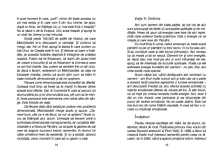 VViiaaaa îînn SSeeddoonnaa
Aici ssunt ooameni ddin ttoate pp[rile. IIar ttoi ccei dde aaici
sunt ppreocupai dde iideile ==i cconceptele sspirituale ==i dde mme-
ditaie. VVreau ss[ sspun cc[ eenergia ccare iiese dde aaici rrepre-
zint[ nni=te vvortexuri ffoarte pputernice. EEste oo eenergie cce sse
rote=te ==i ccare iiese ddin PP[mânt.
Cu mmult ttimp îîn uurm[, nnativii aamericani aau ttratat aacest
p[mânt cca ppe uun pp[mânt ccu ttotul ssacru. EEi nnu llocuiau aaici.
+i-aau cconstruit ccase ==i aalte llucruri pprimprejur. AAici vveneau
ca ss[ mmoar[ ==i ss[ sse nnasc[. OOamenii vvin ==i ssimt eenergiile,
iar ddac[ sstau mmai mmult ppe aaici ==i ssunt iinfluenai dde eele,
ajung ss[ ffie iinteresai dde llucrurile sspirituale. PPoate cc[ eele
activeaz[ eenergia kkundalini ddin ooameni –– nnu ==tiu. DDar, aaici
chiar eexist[ cceva sspecial.
Acum ccâiva aani, ccând ddesf[=uram aaici sseminarii ccu
oameni –– aam inut mmulte ccursuri aaici ==i eeste cclar cc[ oo pparte
a aacestor llecii ppractice rreprezint[ oo llucrare eemoional[ ––
am ddescoperit iimediat cc[, aaici, eefectul aacestei aactivit[i ccu
valene eemoionale ddiferea dde ooricare aalt lloc. ÎÎn aalte llocuri,
ca ss[ mmi=ti ppe ccineva nnecesita mmult[ eenergie. AAici, ddoar îîi
dai uun mmic iimpuls uunei ppersoane ==i eea iizbucne=te ddin
punct dde vvedere eemoional. NNu sse ppoate aabine. EEste ccel
mai bbun lloc ddin llume îîntâlnit vvreodat[, îîn ccare ss[ ffaci oo llu-
crare ccu iimplicaii eemoionale.
ÎÎnnvv[[[[ttuurrii
Predau ddespre mmeditaie ddin 11984. IIar dde aatunci, cc[-
l[toresc ddestul dde mmult. PPublicarea pprimului mmeu vvolum ddin
cartea SSecretul sstr[vechi aal Florii VVieii, în 11998, aa ff[cut ss[
creasc[ ffoarte mmult iinteresul ooamenilor ppentru cceea cce ff[-
ceam. IIar îîn 22000, ccând aa aap[rut uurm[torul vvolum, iinteresul
1155
în aacel mmoment îîn ccare, „„puf!>, nnimic ddin ttoate aacestea nnu
vor mmai eexista ==i îîn ccare vvom ffi ddin nnou UUnime. IIar aapoi,
dup[ uun ttimp, vvei îînelege cc[ „„o, mmai eeste îînc[ oo ttreapt[!>
Nu aai vv[zut-oo dde lla îînceput. UUrci aacea ttreapt[ ==i aajungi lla
un nnivel dde UUnime ==i mmai mminunat.
Exist[ ppeste 1100.000 dde aastfel dde nniveluri, ppe ccare
Melchizedek lle-aa ddescoperit ==i ccercetat. ++i ccontinui ss[
mergi, ddar, îîntr-uun ffinal, aajungi lla sstarea îîn ccare ssuntem ccu
toii UUnul, iiar CCreaia eeste îîn nnoi. ++i ttrebuie ss[ llu[m oo hhot[-
râre, iiar aaceast[ hhot[râre ddepinde îîn îîntregime dde uunitatea
noastr[. PPutem ss[ nne îîntoarcem, ss[ iie=im ddin aacest nnivel
de ccreare aa llucrurilor ==i ss[ nne îîntoarcem lla UUnimea aa cceea
ce aam ffost îînainte. SSau pputem ss[ rreintr[m îîntr-uun aalt cciclu.
Iar ddac[ oo ffacem, rredevenim uun MMelchizedek, iiar vviaa nne
folose=te iimediat, ppentru cc[ aacum ==tim ccum ss[ ttr[im îîn
toate nnivelurile ddimensionale ==i ss[ nne ssusinem.
Fiecare llume ddimensional[ eeste iincredibil dde ddiferit[.
Dureaz[ mmult ttimp ss[ îînvei ss[ tte mmenii îîn ffiecare ddintre
aceste llumi ddiferite. DDar, îîn mmomentul îîn ccare aai pparcurs ttot
drumul ppân[ jjos ==i ttot ddrumul ppân[ ssus, ==tii ccum ss[ tte mmen-
ii. AAcea ppersoan[ eeste aasemenea uunei ccelule aalbe ddin ssân-
ge. EEste ffolosit[ dde vvia[.
De ffiecare ddat[ ccând eexist[ ppe uundeva vvreo pproblem[
dimensional[, MMelchizedek mmerge aacolo ==i sspune: „„Oa-
meni buni, uuite cce ee dde ff[cut, iiar nnoi vv[ aajut[m!> AAcest llu-
cru sse îîntâmpl[ aaici, aacum. UUrmeaz[ ss[ ttrecem pprintr-oo
schimbare ddimensional[ nemaipomenit[, iar ccon=tiina MMel-
chizedek ss-aa îîntors ppe PP[mânt, cca ss[ aajute lla gg[sirea dde cc[i
care ss[ aasigure ssuccesul ttuturor ooamenilor, îîn ddrumul llor
c[tre uurm[torul nnivel dde eexisten[. ++i nnu aa eexistat, aabsolut
niciodat[, vvreun mmoment îîn ccare ss[ nnu gg[sim oo ccale.
1144
 