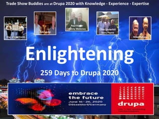 Trade Show Buddies are at Drupa 2020 with Knowledge - Experience - Expertise
259 Days to Drupa 2020
Alan Oppenheim
Bob Leslie
Paul Foster
Danny Moloney Clive Underhill
Terry Payne
Mike Fichera
Enlightening
 