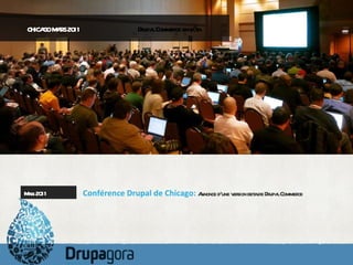 Conférence Drupal de Chicago:  Annonce d ’une version beta de Drupal Commerce Mars 2011 CHICAGO MARS 2011  Drupal Commerce en bêta 