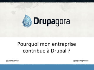 Pourquoi	
  mon	
  entreprise	
  
contribue	
  à	
  Drupal	
  ?	
  
@juliendubreuil

@asplamagnifique

 