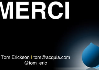 MERCI!
Tom Erickson | tom@acquia.com
          @tom_eric!
 