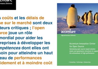 s coûts et les délais de
se sur le marché sont deux
 teurs critiques ; l’open
urce joue un rôle
 mordial pour aider les
 reprises à développer les
mpétences dont elles ont
soin pour atteindre un haut
 eau de performances
pidement et à moindre coût!
 