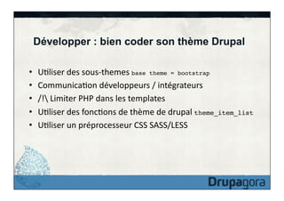 Développer : bien coder son thème Drupal
• 
• 
• 
• 
• 

UFliser	
  des	
  sous-­‐themes	
  base theme = bootstrap!
Commun...
