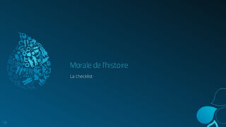 Morale de l’histoire
La checklist
18
 