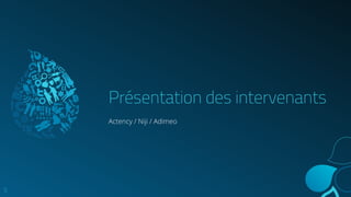 Présentation des intervenants
Actency / Niji / Adimeo
5
 