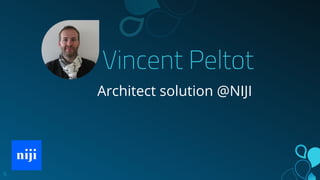 Vincent Peltot
Architect solution @NIJI
6
 