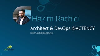 Hakim Rachidi
Architect & DevOps @ACTENCY
hakim.rachidi@actency.fr
8
 
