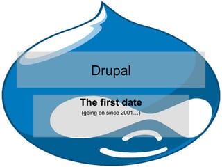 Drupal The first date (going on since 2001…) 
