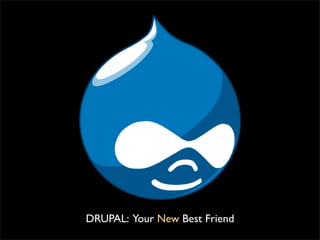 DRUPAL: Your New Best Friend
 
