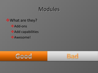 Modules What are they? Add-ons Add capabilities Awesome! 