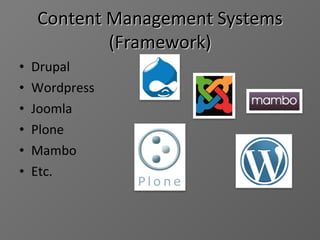 Content Management Systems (Framework) Drupal Wordpress Joomla Plone Mambo Etc.  
