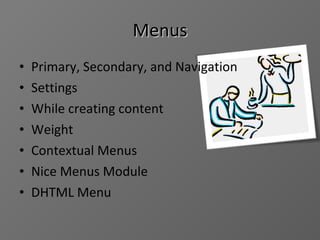 Menus Primary, Secondary, and Navigation Settings While creating content Weight Contextual Menus Nice Menus Module DHTML Menu 