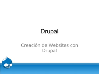Drupal

Creación de Websites con
         Drupal
 