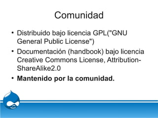 Comunidad
●
    Distribuido bajo licencia GPL("GNU
    General Public License")
●
    Documentación (handbook) bajo licenc...