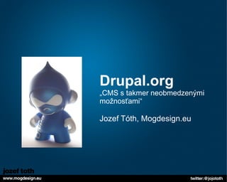 Drupal.org „CMS s takmer neobmedzenými možnosťami“ Jozef Tóth, Mogdesign.eu 