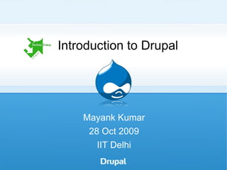 Introduction to Drupal Mayank Kumar 28 Oct 2009 IIT Delhi 