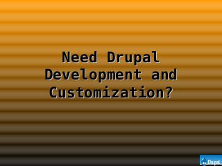 Need DrupalNeed Drupal
Development andDevelopment and
Customization?Customization?
 
