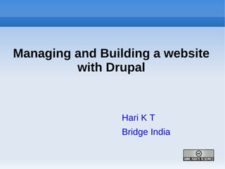 Managing and Building a website
         with Drupal


                 Hari K T
                 Bridge India
 