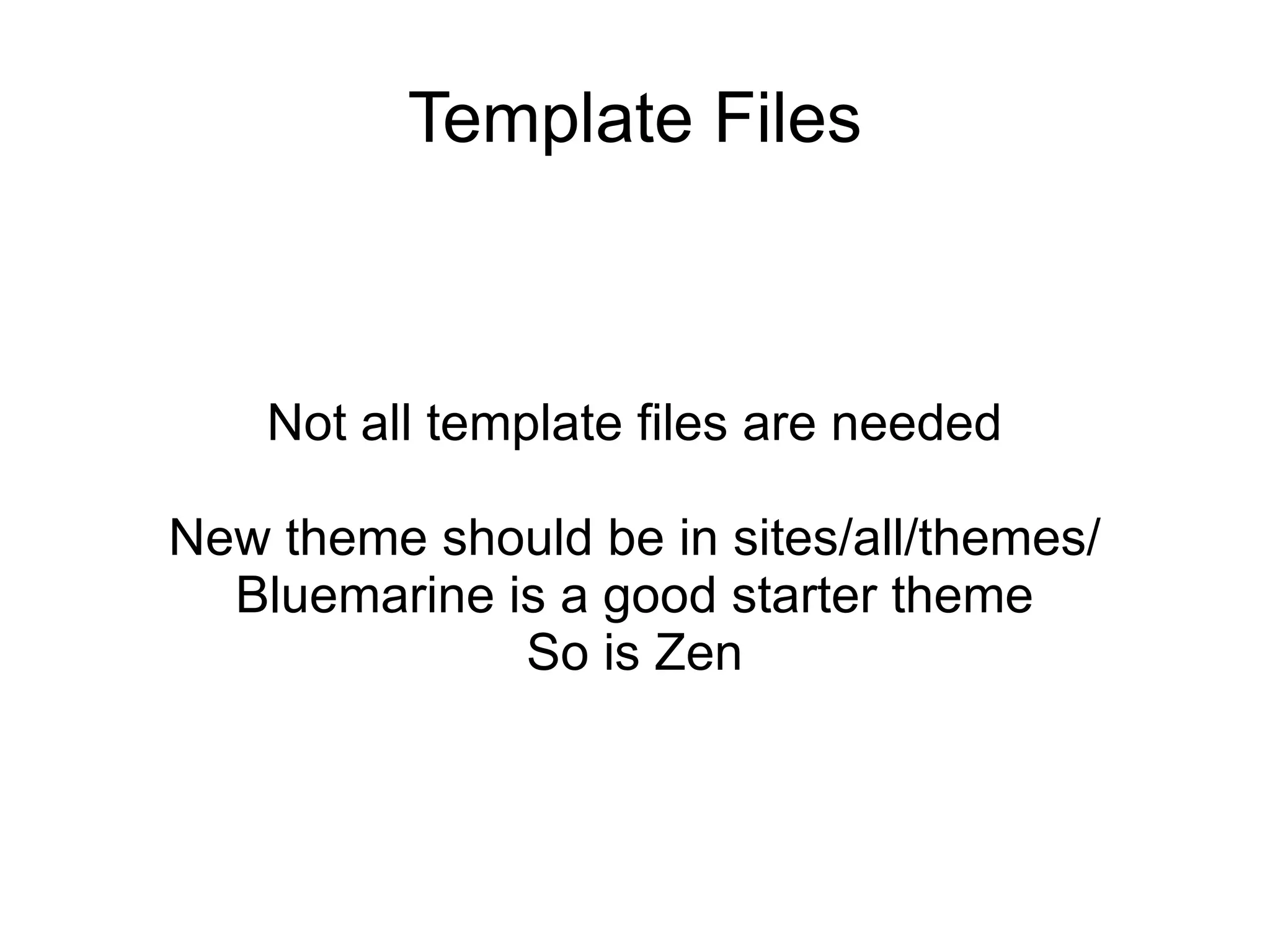 Template Files Not all template files are needed New theme should be in sites/all/themes/ Bluemarine is a good starter theme So is Zen 