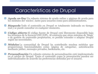 Características de Drupal <ul><li>Ayuda on-line   Un robusto sistema de ayuda online y páginas de ayuda para los módulos d...