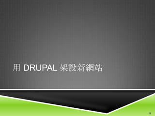 用 DRUPAL 架設新網站




                 26
 