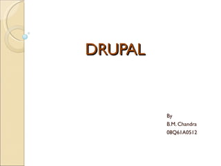 DRUPAL By B.M. Chandra 08Q61A0512 