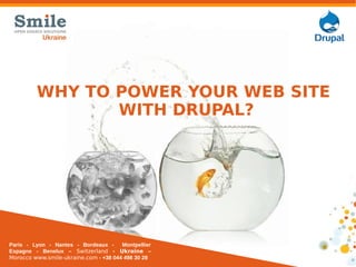 1
WHY TO POWER YOUR WEB SITE
WITH DRUPAL?
Paris - Lyon - Nantes - Bordeaux - Montpellier
Espagne - Benelux – Switzerland - Ukraine –
Morocco www.smile-ukraine.com - +38 044 498 30 28
 