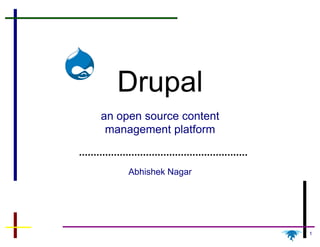 Drupal
an open source content
 management platform


     Abhishek Nagar




    Drupal | Abhishek Nagar   1
 