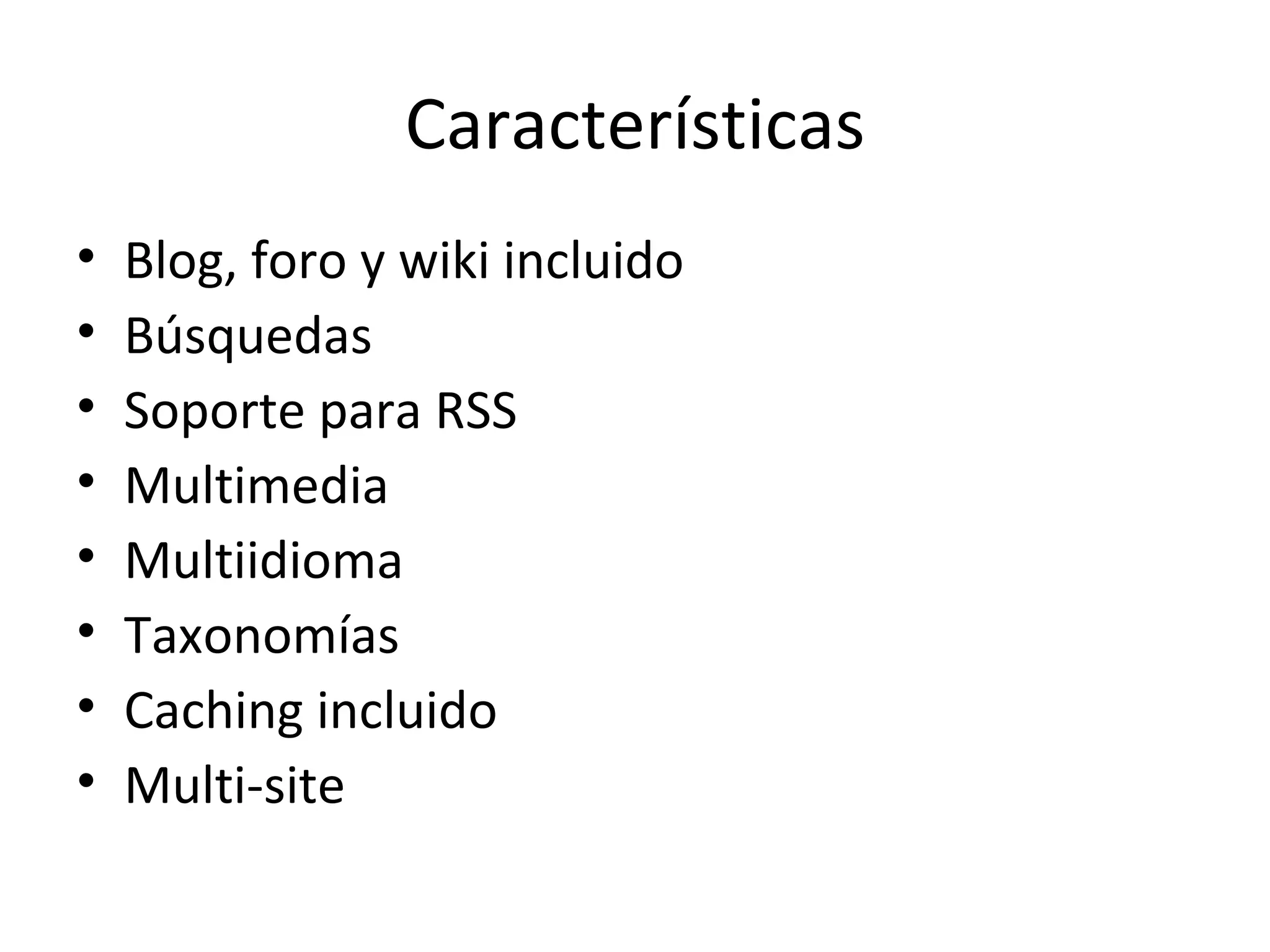 Características Blog, foro y wiki incluido Búsquedas Soporte para RSS Multimedia Multiidioma Taxonomías Caching incluido Multi-site 