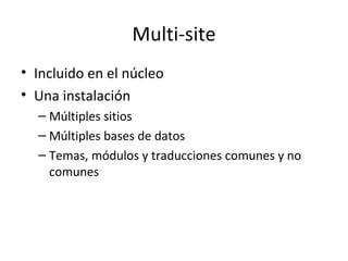 Multi-site <ul><li>Incluido en el núcleo </li></ul><ul><li>Una instalación </li></ul><ul><ul><li>Múltiples sitios </li></u...