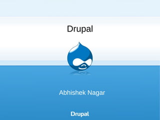 Drupal




Abhishek Nagar
 