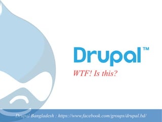 Drupal Bangladesh : https://www.facebook.com/groups/drupal.bd/
WTF! Is this?
 