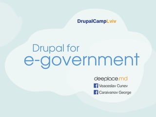 DrupalCampLviv

Drupal for

e-government
.md
Veaceslav Cunev
Caraivanov George

 