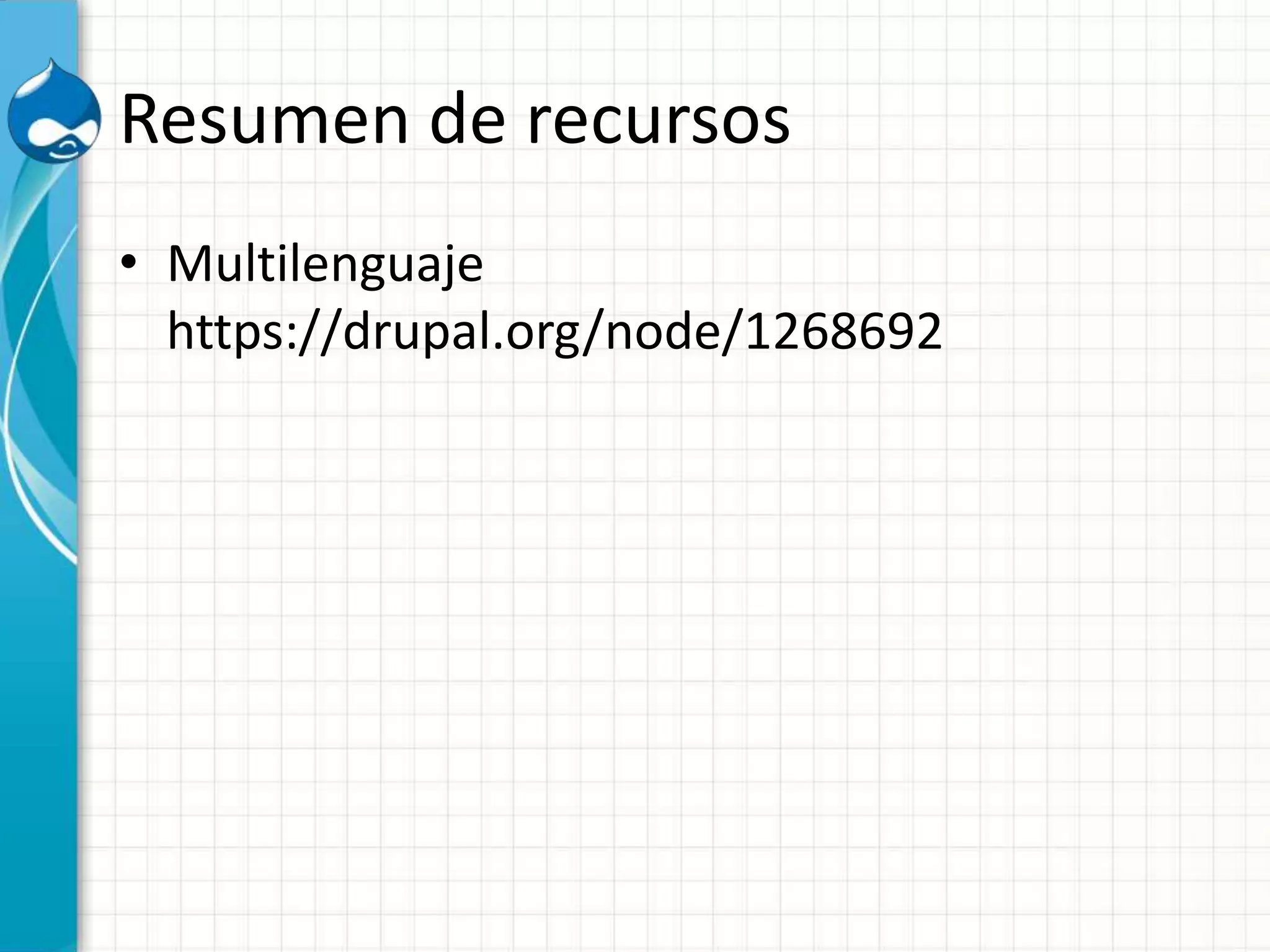 Resumen de recursos
• Multilenguaje
https://drupal.org/node/1268692
 