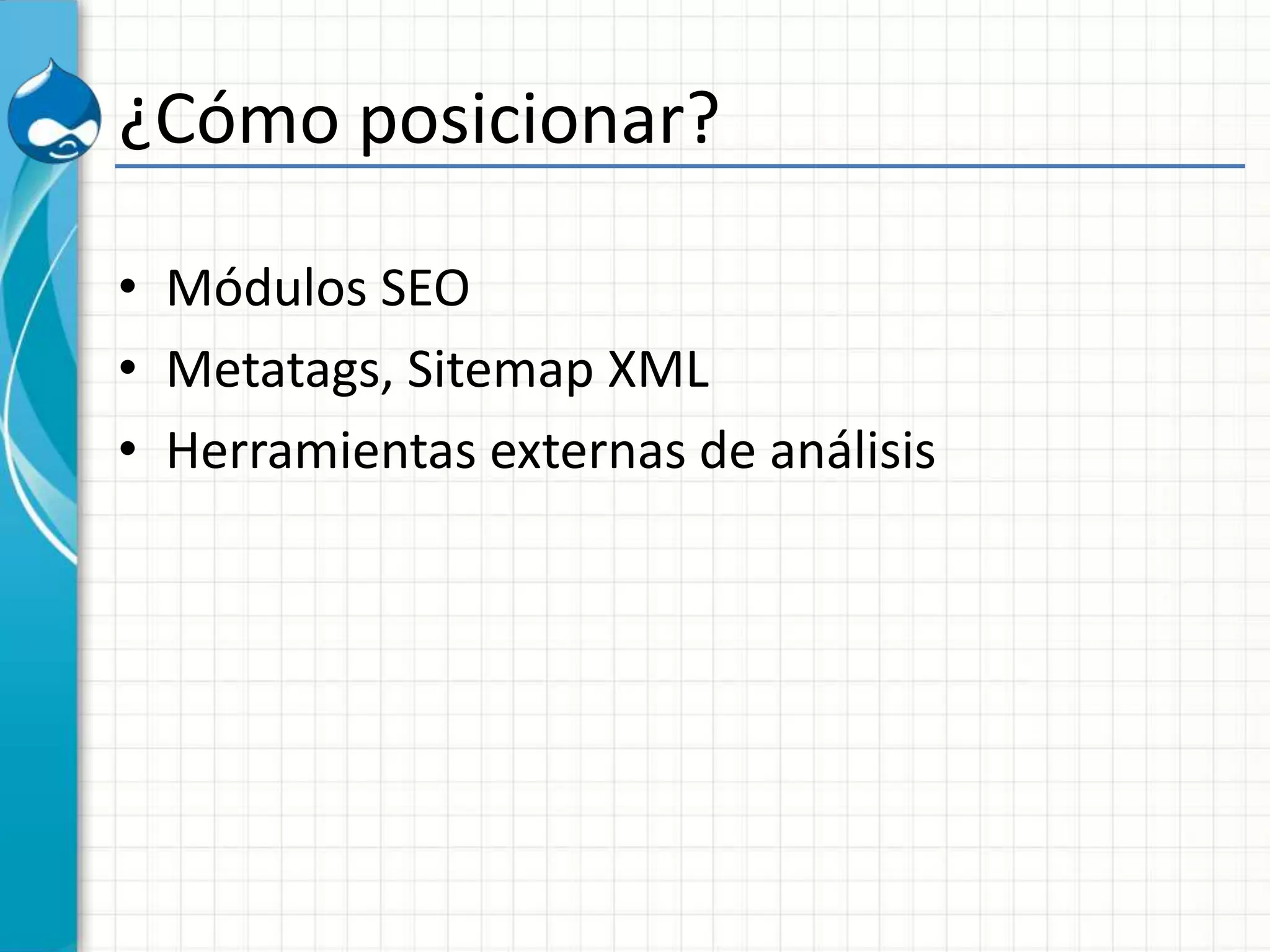 ¿Cómo posicionar?
• Módulos SEO
• Metatags, Sitemap XML
• Herramientas externas de análisis
 