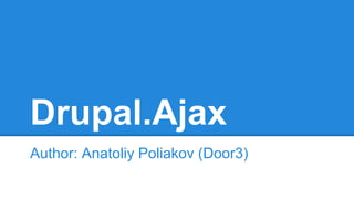 Drupal.Ajax 
Author: Anatoliy Poliakov (Door3) 
 