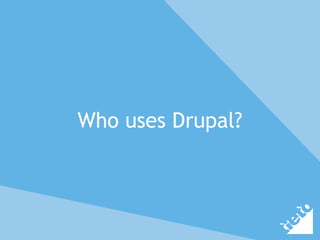 Who uses Drupal?
 