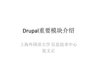 Drupal重要模块介绍
上海外国语大学 信息技术中心
张文正
 