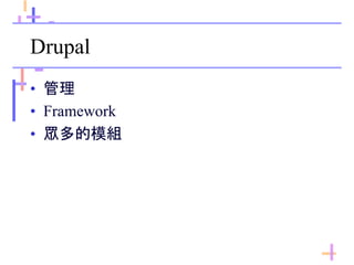 Drupal
• 管理
• Framework
• 眾多的模組
 
