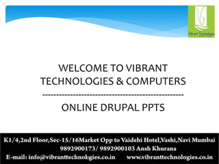 WELCOME TO VIBRANT
TECHNOLOGIES & COMPUTERS
---------------------------------------------------
ONLINE DRUPAL PPTS
 