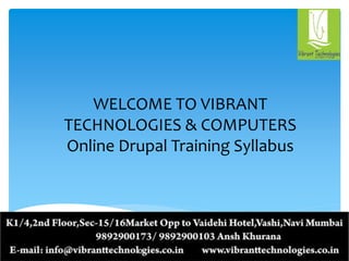 WELCOME TO VIBRANT
TECHNOLOGIES & COMPUTERS
Online Drupal Training Syllabus
 